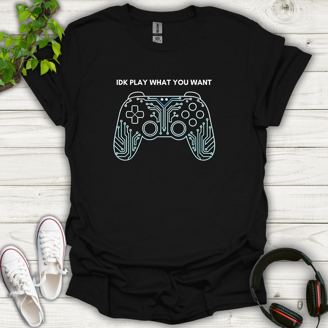 IDK Play What You Want T-shirt