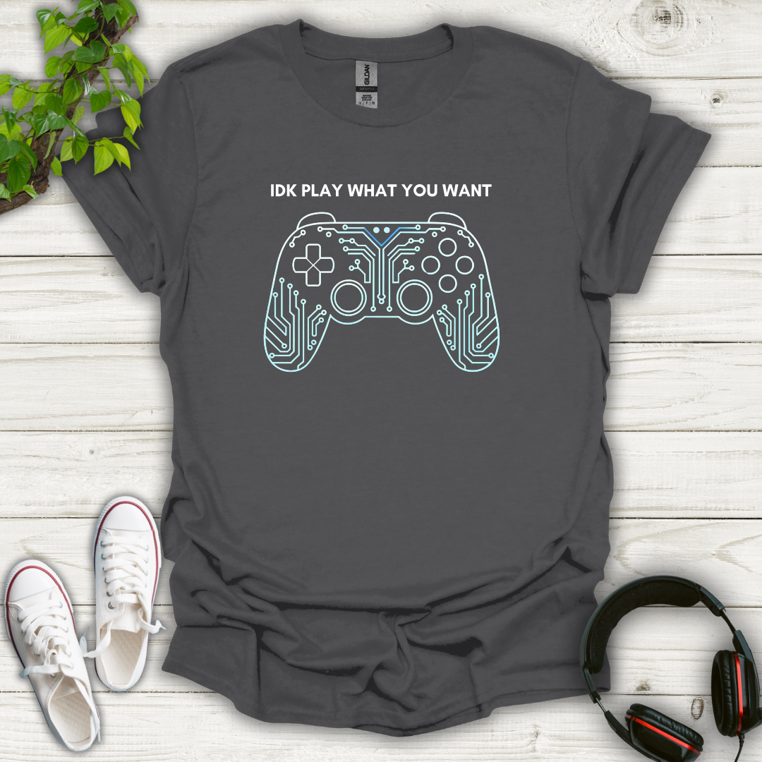 IDK Play What You Want T-shirt