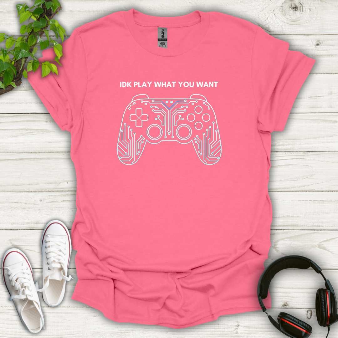 IDK Play What You Want T-shirt