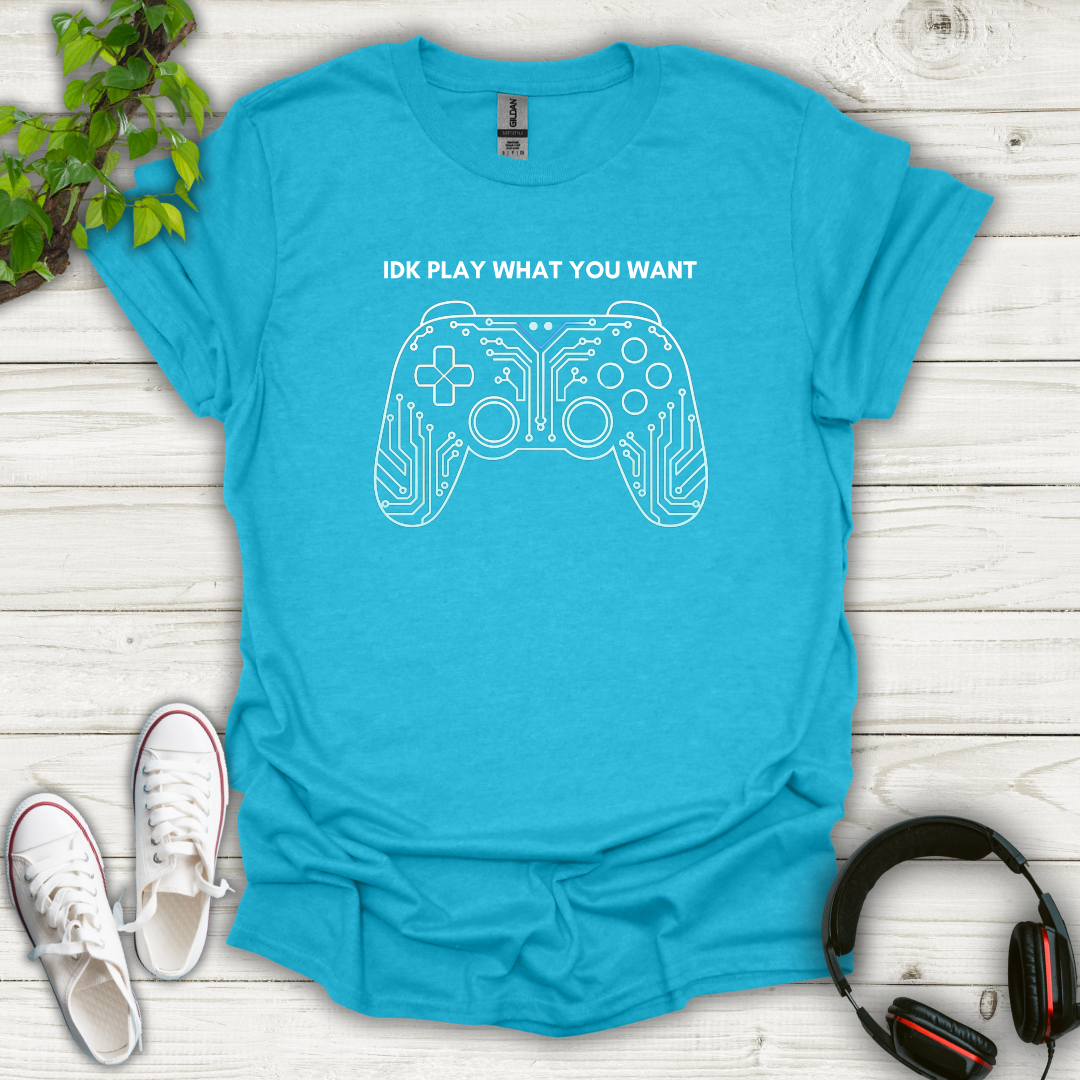 IDK Play What You Want T-shirt