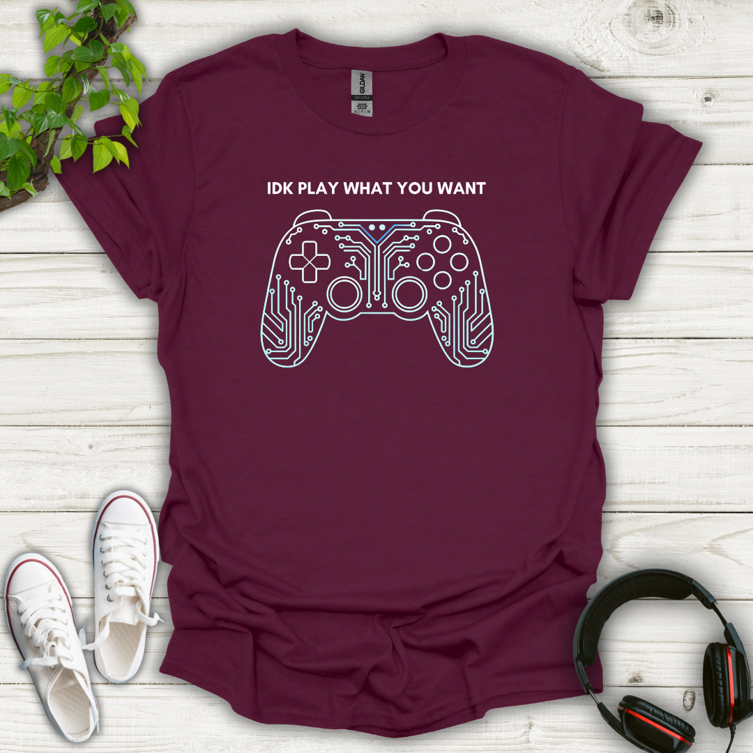 IDK Play What You Want T-shirt