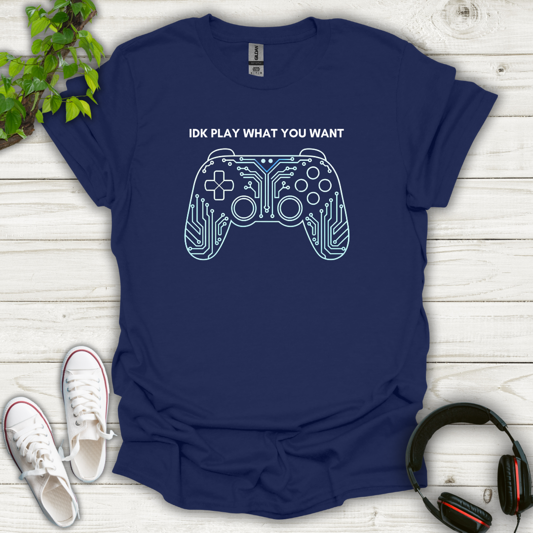 IDK Play What You Want T-shirt