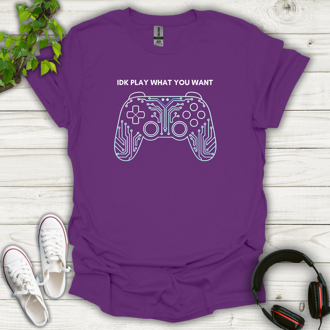 IDK Play What You Want T-shirt