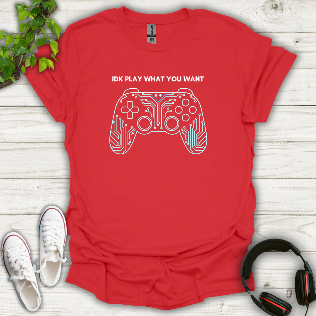 IDK Play What You Want T-shirt