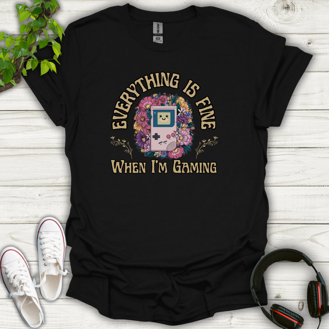 Everything Is Fine When I'm Gaming T-shirt