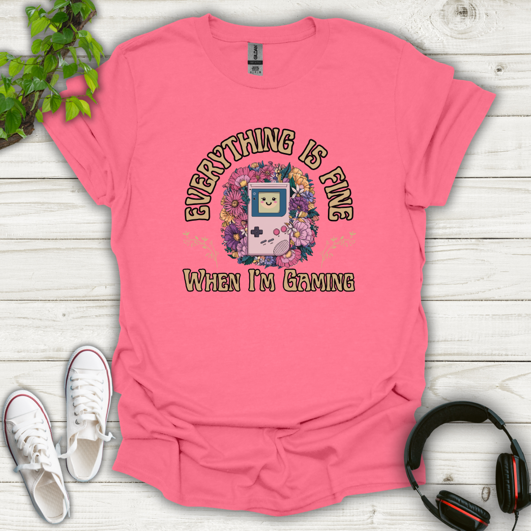 Everything Is Fine When I'm Gaming T-shirt