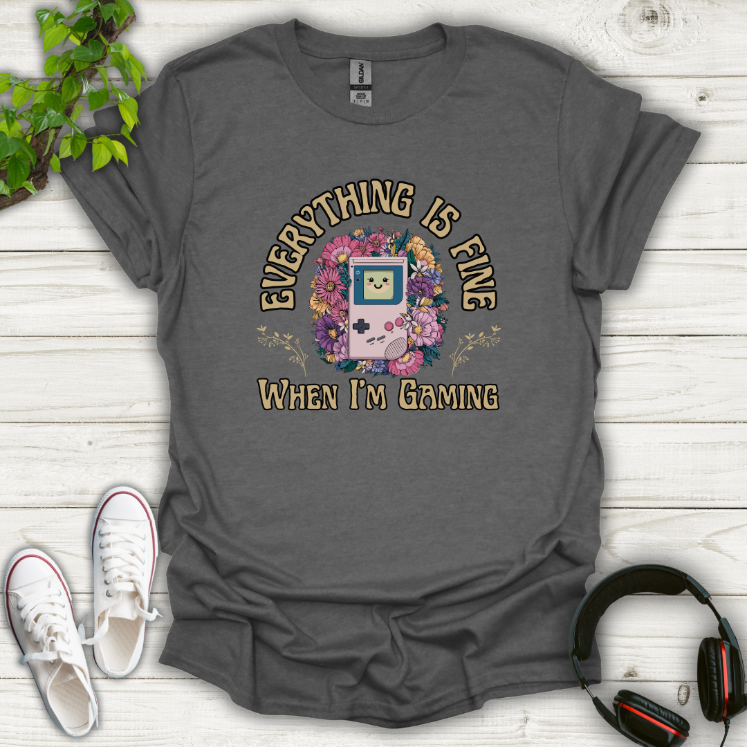 Everything Is Fine When I'm Gaming T-shirt