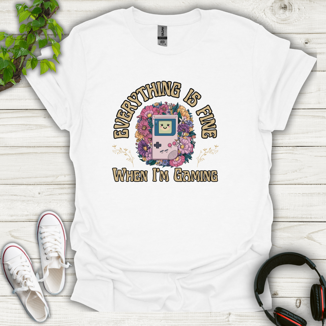 Everything Is Fine When I'm Gaming T-shirt