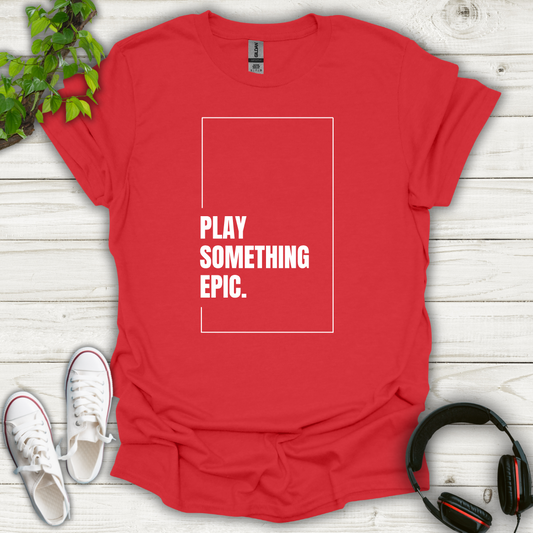 Play Something Epic T-shirt